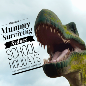 MUSEUM MUMMY : SURVIVING SYDNEY SCHOOL HOLIDAYS