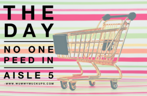 THE DAY NO ONE PEED IN AISLE 5 – LIVING THE DREAM