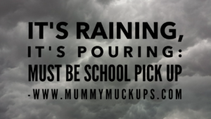 IT’S RAINING, IT’S POURING : Must be school pick-up